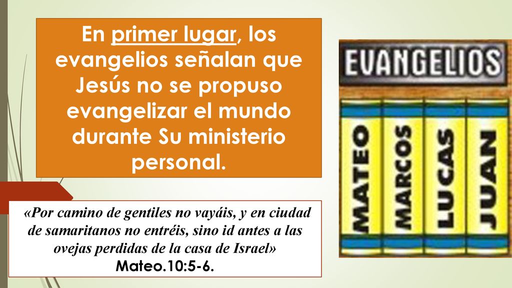 En primer lugar, los evangelios señalan que Jesús no se propuso evangelizar el mundo durante Su ministerio personal.