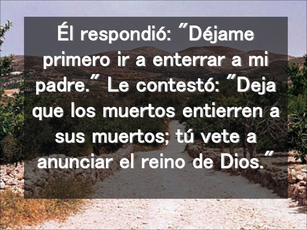 Él respondió: Déjame primero ir a enterrar a mi padre