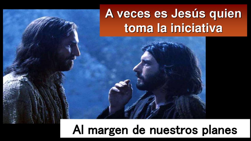 A veces es Jesús quien toma la iniciativa Al margen de nuestros planes