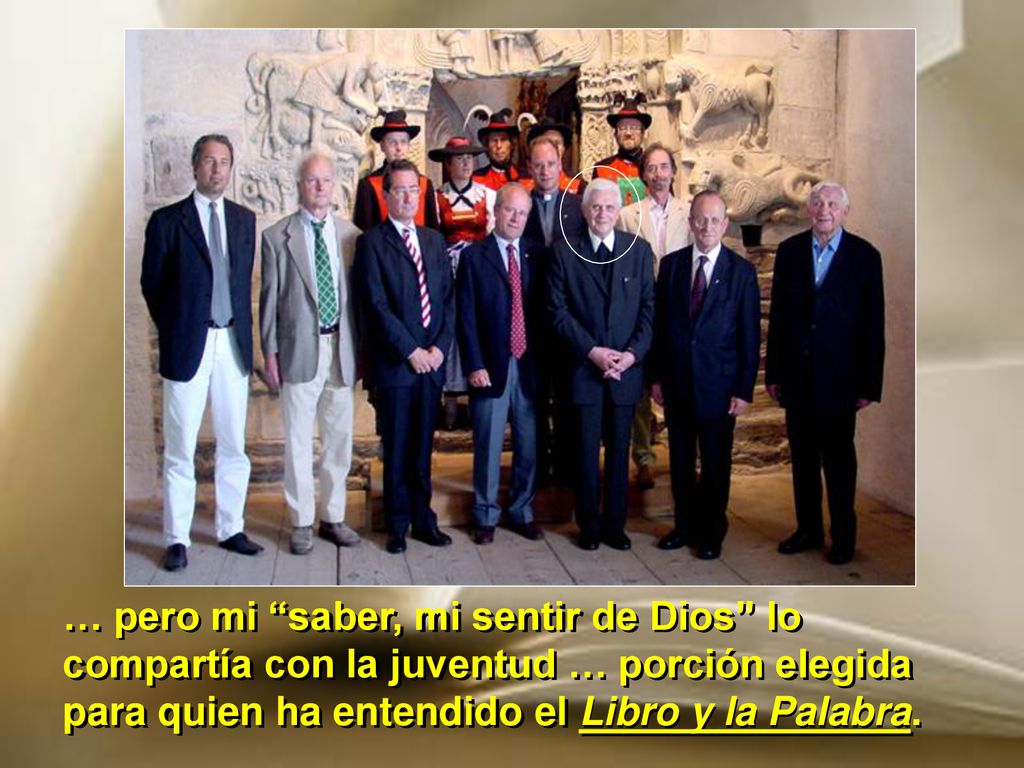 … pero mi saber, mi sentir de Dios lo compartía con la juventud … porción elegida para quien ha entendido el Libro y la Palabra.