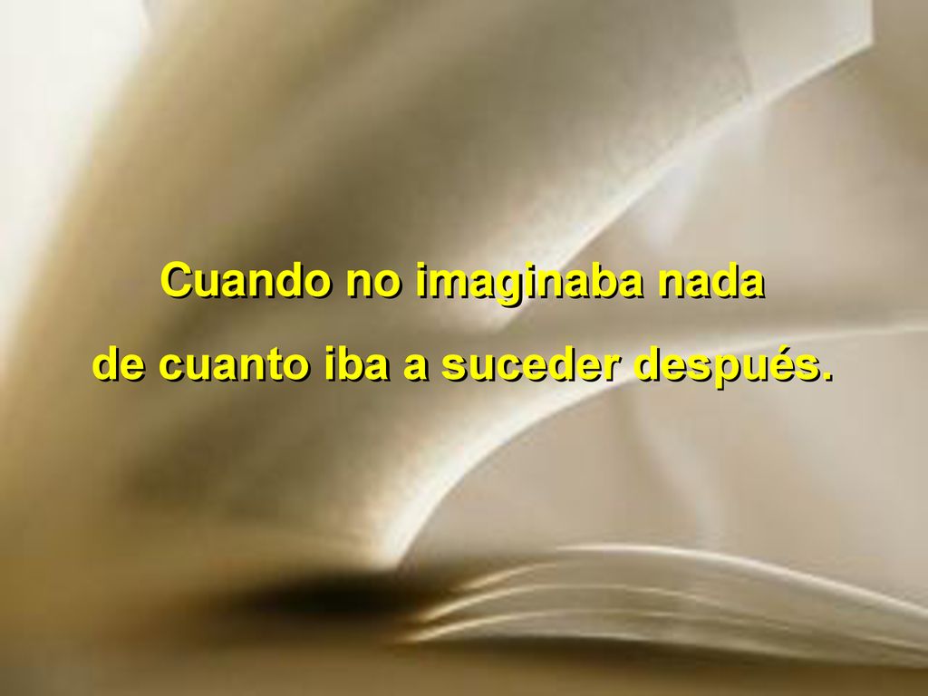 Cuando no imaginaba nada de cuanto iba a suceder después.