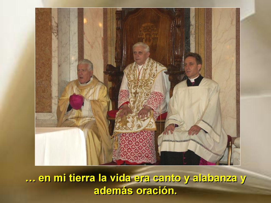 … en mi tierra la vida era canto y alabanza y además oración.