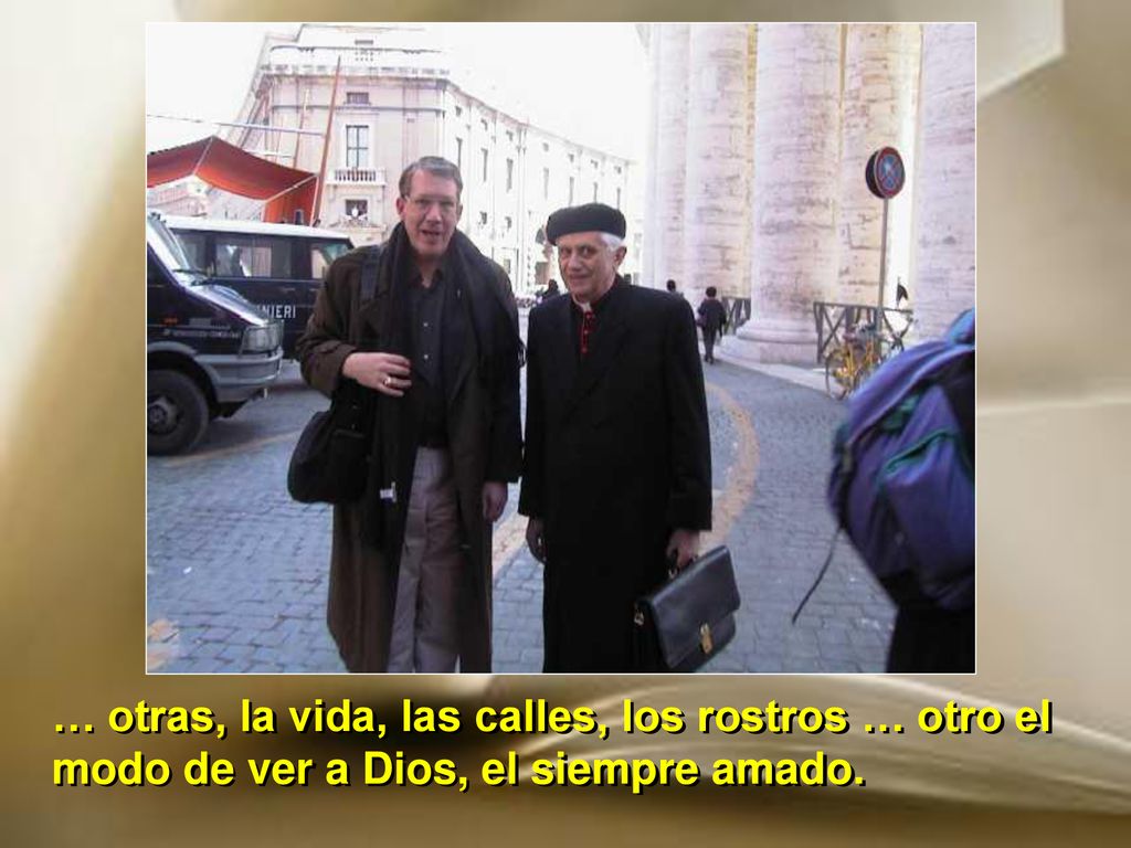 … otras, la vida, las calles, los rostros … otro el modo de ver a Dios, el siempre amado.