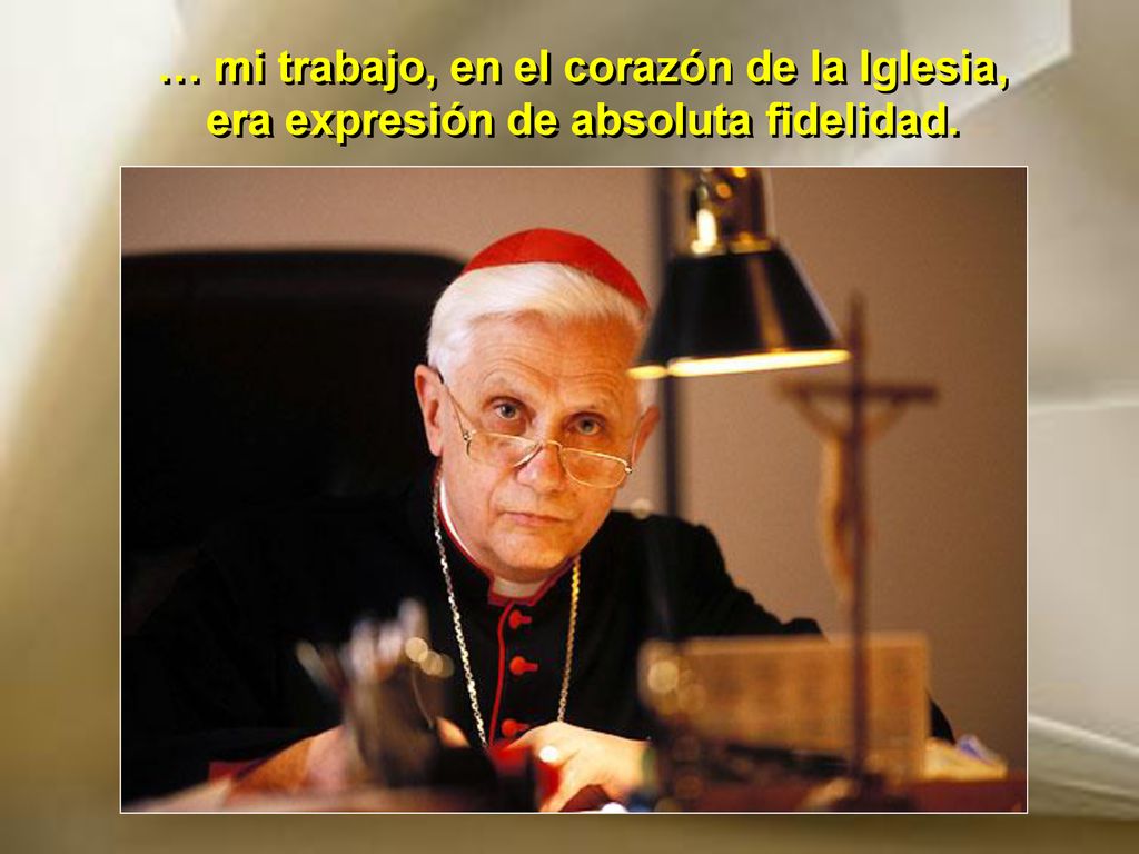 … mi trabajo, en el corazón de la Iglesia, era expresión de absoluta fidelidad.