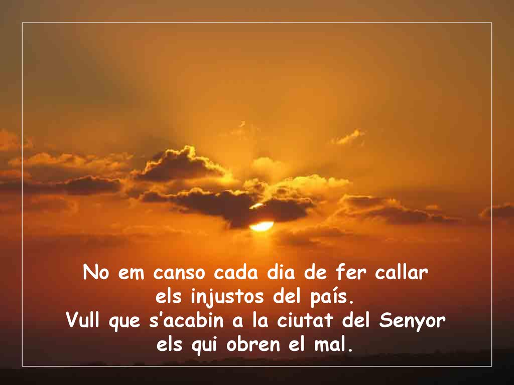 No em canso cada dia de fer callar els injustos del país.