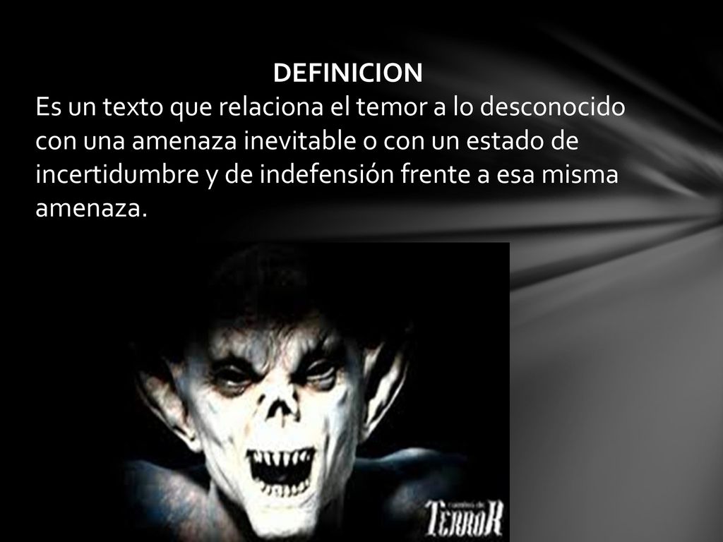 DEFINICION Es un texto que relaciona el temor a lo desconocido con una amenaza inevitable o con un estado de incertidumbre y de indefensión frente a esa misma amenaza.