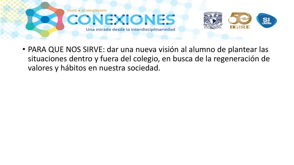 PARA QUE NOS SIRVE: dar una nueva visión al alumno de plantear las situaciones dentro y fuera del colegio, en busca de la regeneración de valores y hábitos en nuestra sociedad.