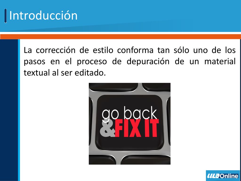 Introducción La corrección de estilo conforma tan sólo uno de los pasos en el proceso de depuración de un material textual al ser editado.