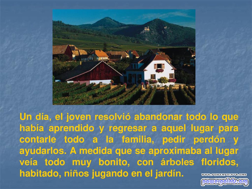 Un día, el joven resolvió abandonar todo lo que había aprendido y regresar a aquel lugar para contarle todo a la familia, pedir perdón y ayudarlos.
