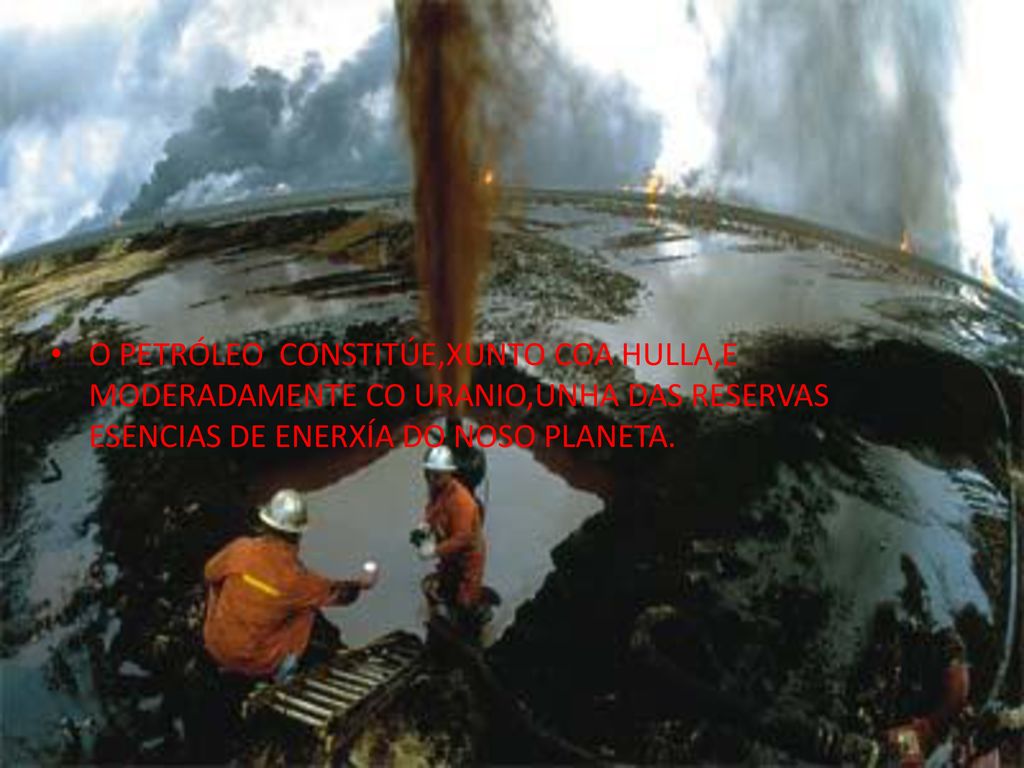O PETRÓLEO CONSTITÚE,XUNTO COA HULLA,E MODERADAMENTE CO URANIO,UNHA DAS RESERVAS ESENCIAS DE ENERXÍA DO NOSO PLANETA.