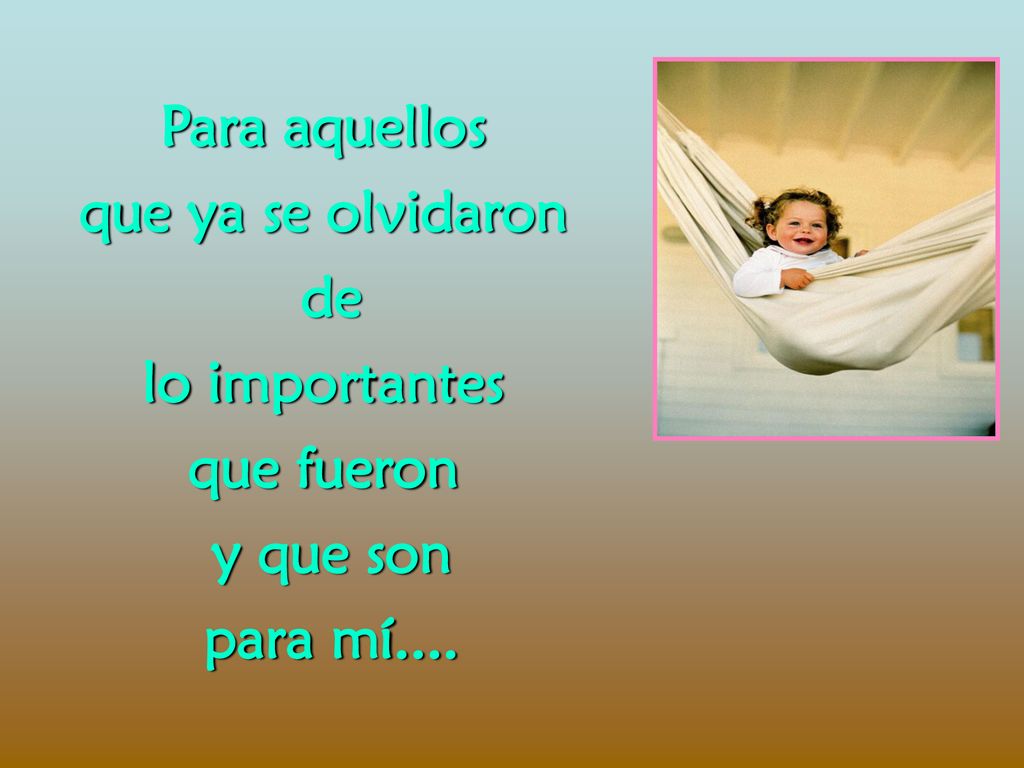 Para aquellos que ya se olvidaron de lo importantes que fueron y que son para mí....