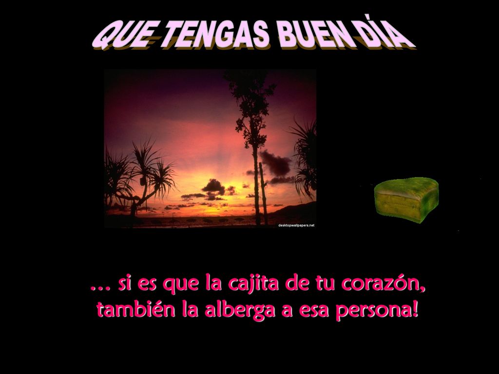 … si es que la cajita de tu corazón, también la alberga a esa persona!