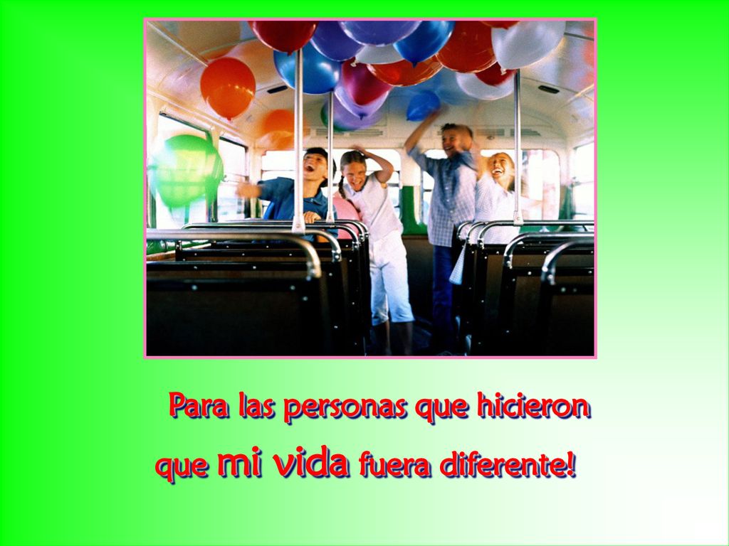 Para las personas que hicieron que mi vida fuera diferente!
