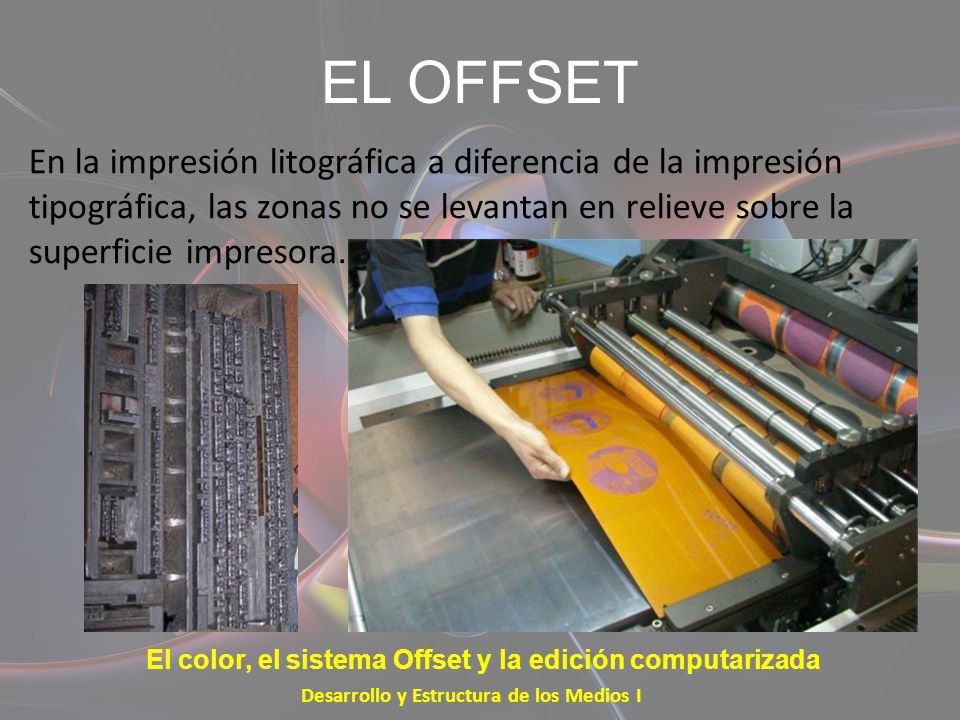 EL OFFSET En la impresión litográfica a diferencia de la impresión tipográfica, las zonas no se levantan en relieve sobre la superficie impresora.