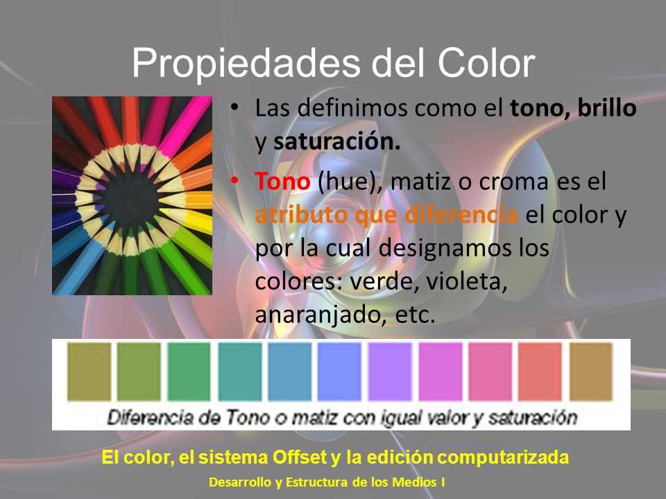 Propiedades del Color Las definimos como el tono, brillo y saturación.