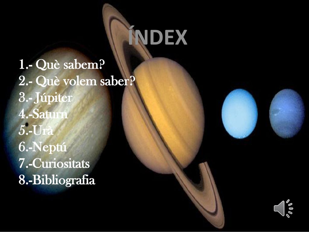 ÍNDEX 1.- Què sabem 2.- Què volem saber 3.- Júpiter 4.-Saturn 5.-Urà