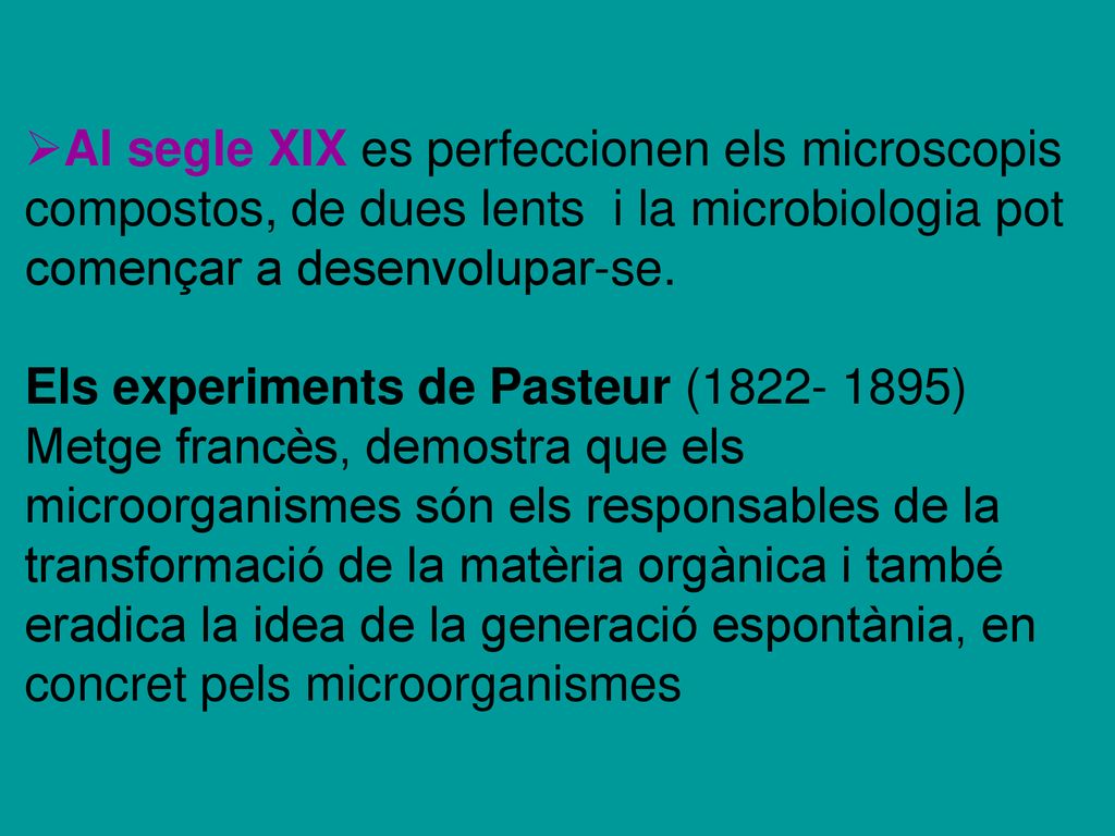 Al segle XIX es perfeccionen els microscopis compostos, de dues lents i la microbiologia pot començar a desenvolupar-se.