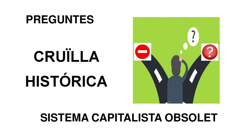 PREGUNTES CRUÏLLA HISTÓRICA SISTEMA CAPITALISTA OBSOLET