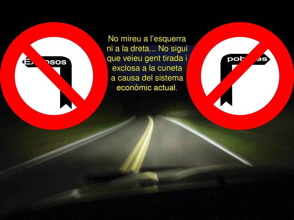 Exclosos pob res. No mireu a l’esquerra ni a la dreta...