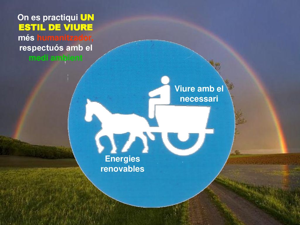 On es practiqui UN ESTIL DE VIURE més humanitzador, respectuós amb el medi ambient
