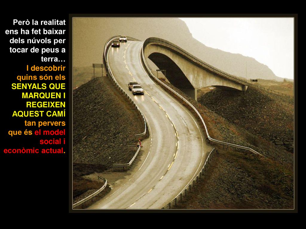 Però la realitat ens ha fet baixar dels núvols per tocar de peus a terra… I descobrir quins són els SENYALS QUE MARQUEN I REGEIXEN AQUEST CAMÍ tan pervers que és el model social i econòmic actual.