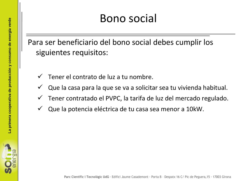 Bono social Para ser beneficiario del bono social debes cumplir los siguientes requisitos: Tener el contrato de luz a tu nombre.