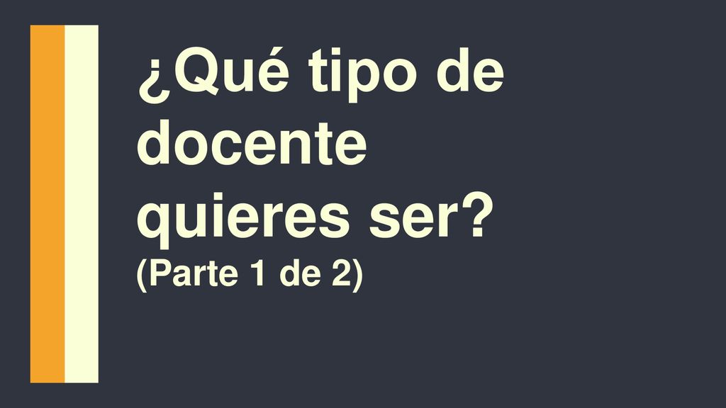¿Qué tipo de docente quieres ser (Parte 1 de 2)