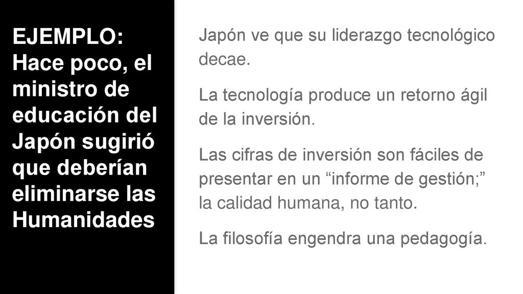 EJEMPLO: Hace poco, el ministro de educación del Japón sugirió que deberían eliminarse las Humanidades.