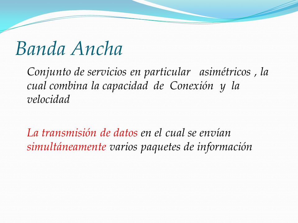 Banda Ancha Conjunto de servicios en particular asimétricos , la cual combina la capacidad de Conexión y la velocidad.
