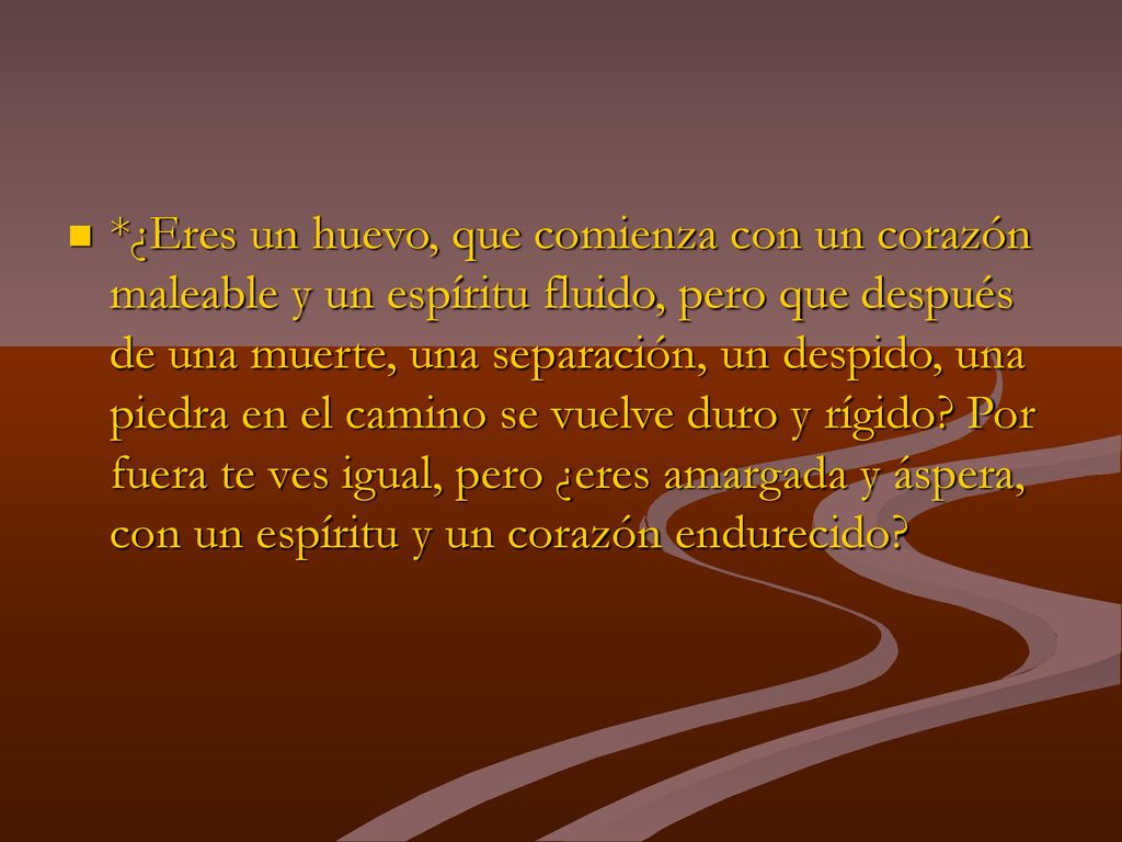 *¿Eres un huevo, que comienza con un corazón maleable y un espíritu fluido, pero que después de una muerte, una separación, un despido, una piedra en el camino se vuelve duro y rígido.