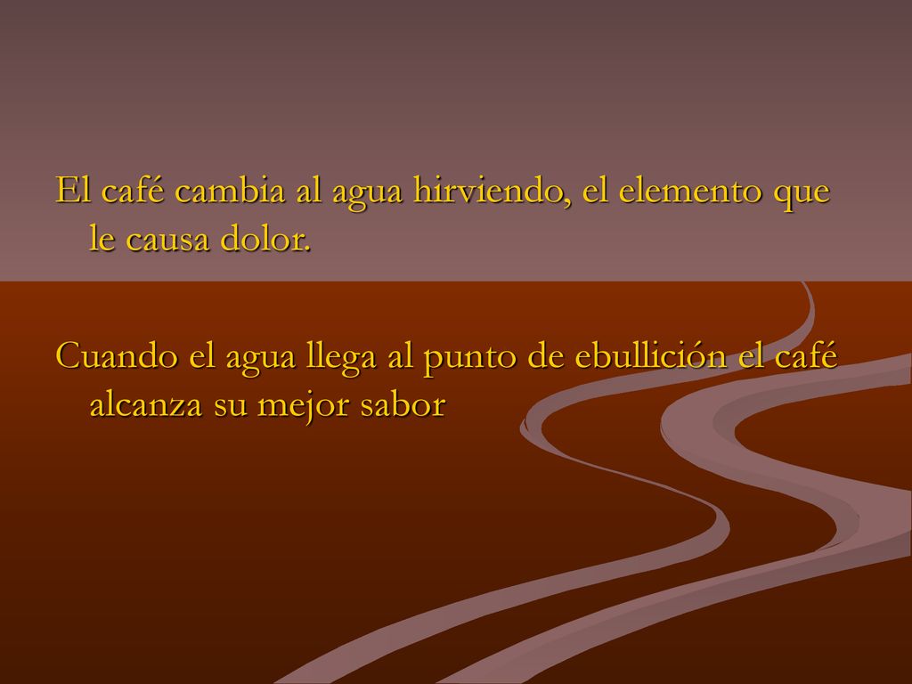 El café cambia al agua hirviendo, el elemento que le causa dolor.