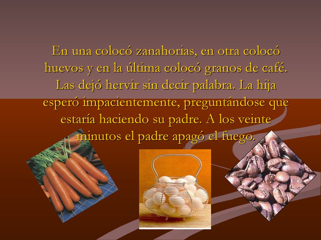 En una colocó zanahorias, en otra colocó huevos y en la última colocó granos de café.