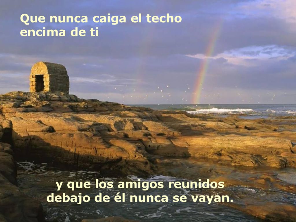 y que los amigos reunidos debajo de él nunca se vayan.