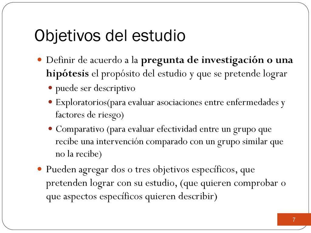Objetivos del estudio Definir de acuerdo a la pregunta de investigación o una hipótesis el propósito del estudio y que se pretende lograr.