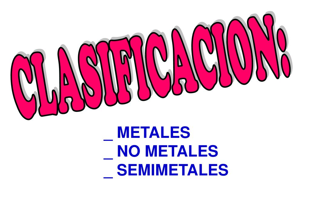 CLASIFICACION: _ METALES _ NO METALES _ SEMIMETALES