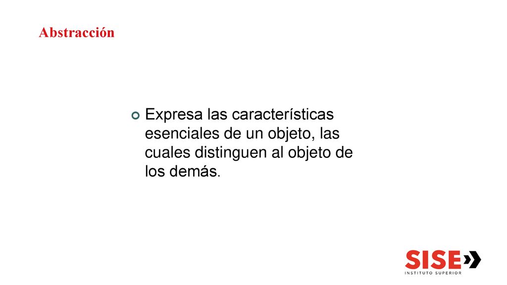 Abstracción Expresa las características esenciales de un objeto, las cuales distinguen al objeto de los demás.