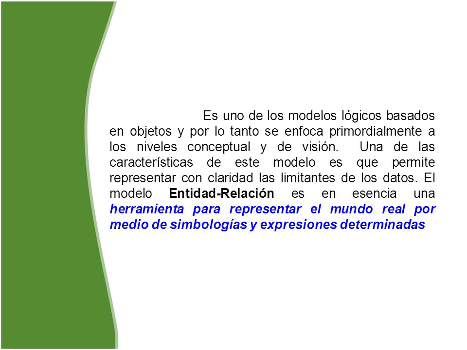Es uno de los modelos lógicos basados en objetos y por lo tanto se enfoca primordialmente a los niveles conceptual y de visión. Una de las características de este modelo es que permite representar con claridad las limitantes de los datos.
