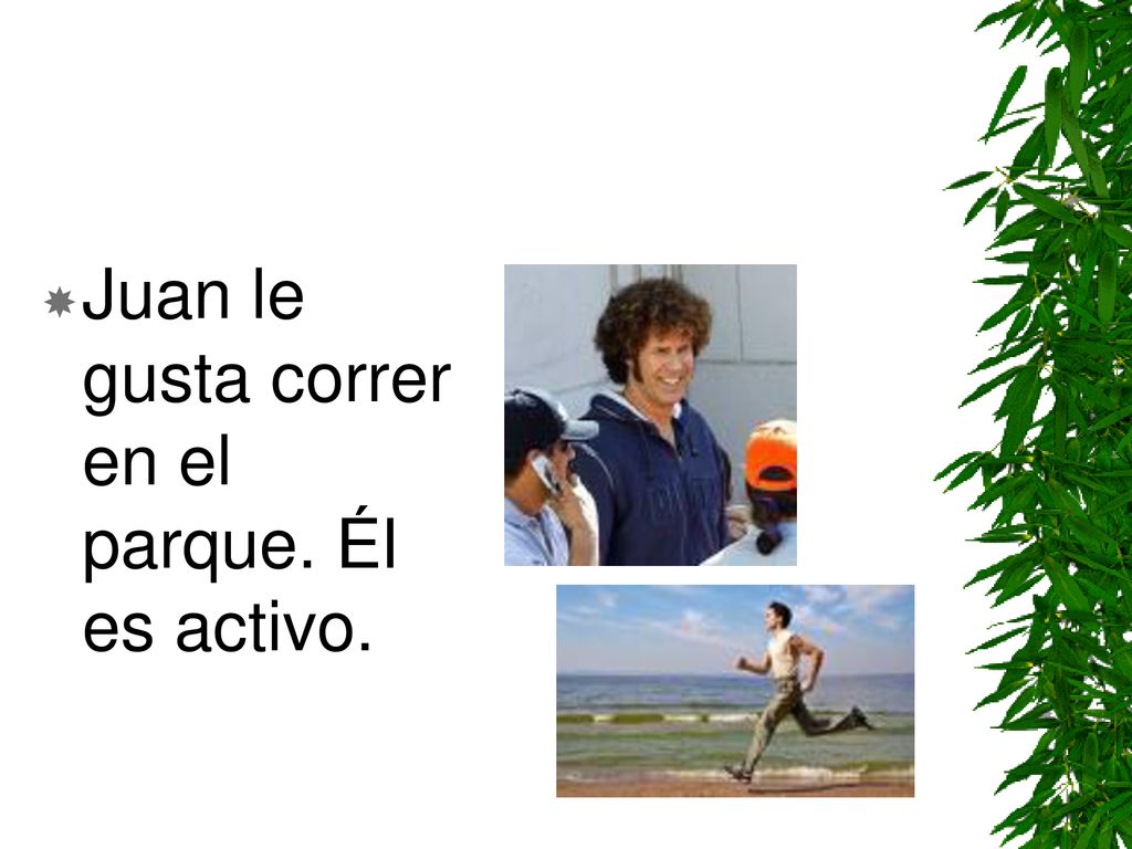 Juan le gusta correr en el parque. Él es activo.