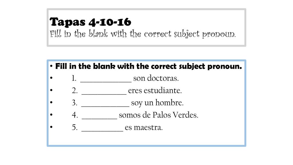 Tapas Fill in the blank with the correct subject pronoun.