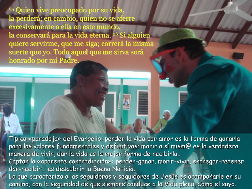 25 Quien vive preocupado por su vida, la perderá; en cambio, quien no se aferre excesivamente a ella en este mundo, la conservará para la vida eterna. 26 Si alguien quiere servirme, que me siga; correrá la misma suerte que yo. Todo aquel que me sirva será honrado por mi Padre.