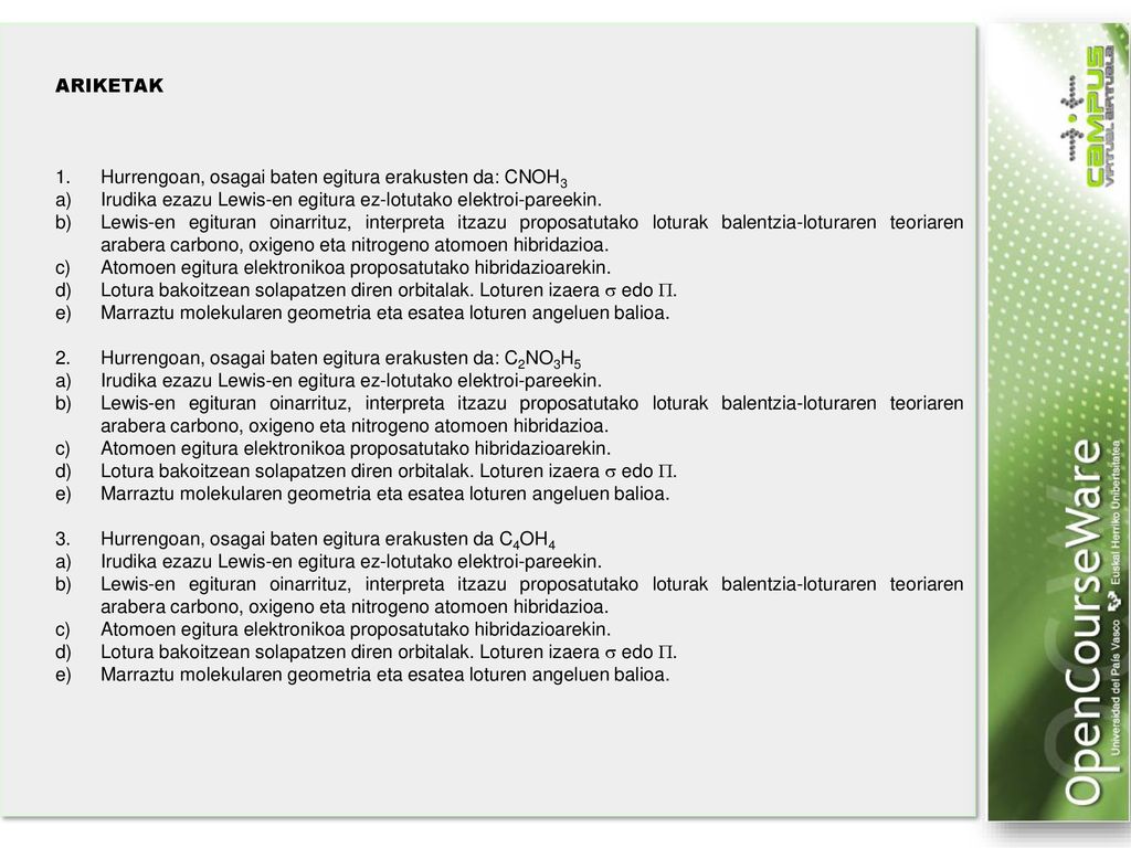 ARIKETAK Hurrengoan, osagai baten egitura erakusten da: CNOH3. Irudika ezazu Lewis-en egitura ez-lotutako elektroi-pareekin.