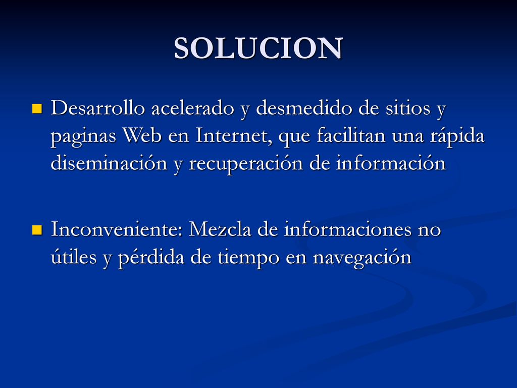 SOLUCION Desarrollo acelerado y desmedido de sitios y paginas Web en Internet, que facilitan una rápida diseminación y recuperación de información.
