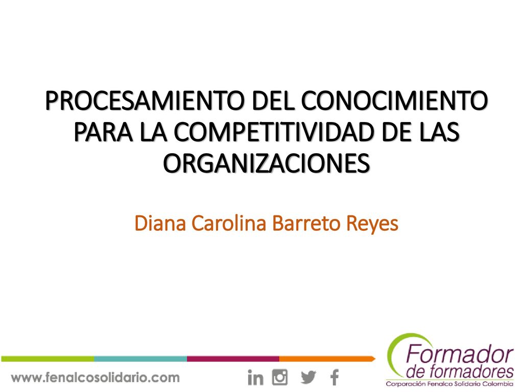 PROCESAMIENTO DEL CONOCIMIENTO PARA LA COMPETITIVIDAD DE LAS ORGANIZACIONES Diana Carolina Barreto Reyes