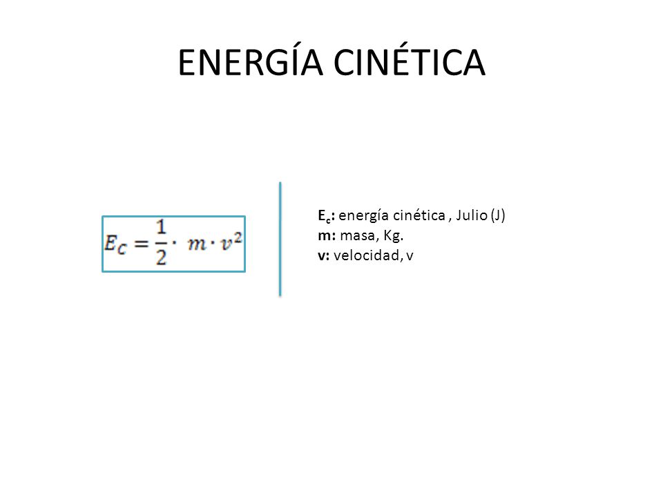 ENERGÍA CINÉTICA Ec: energía cinética , Julio (J) m: masa, Kg.