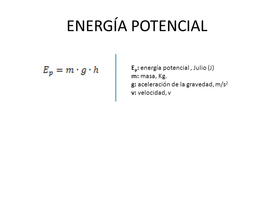ENERGÍA POTENCIAL Ep: energía potencial , Julio (J) m: masa, Kg.