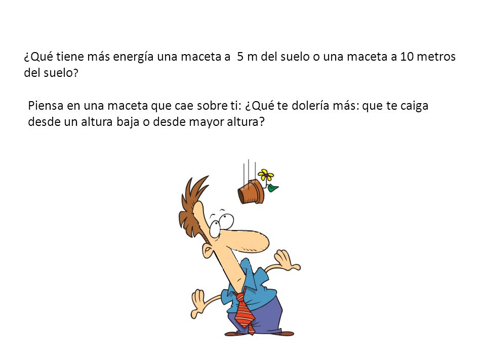 ¿Qué tiene más energía una maceta a 5 m del suelo o una maceta a 10 metros del suelo