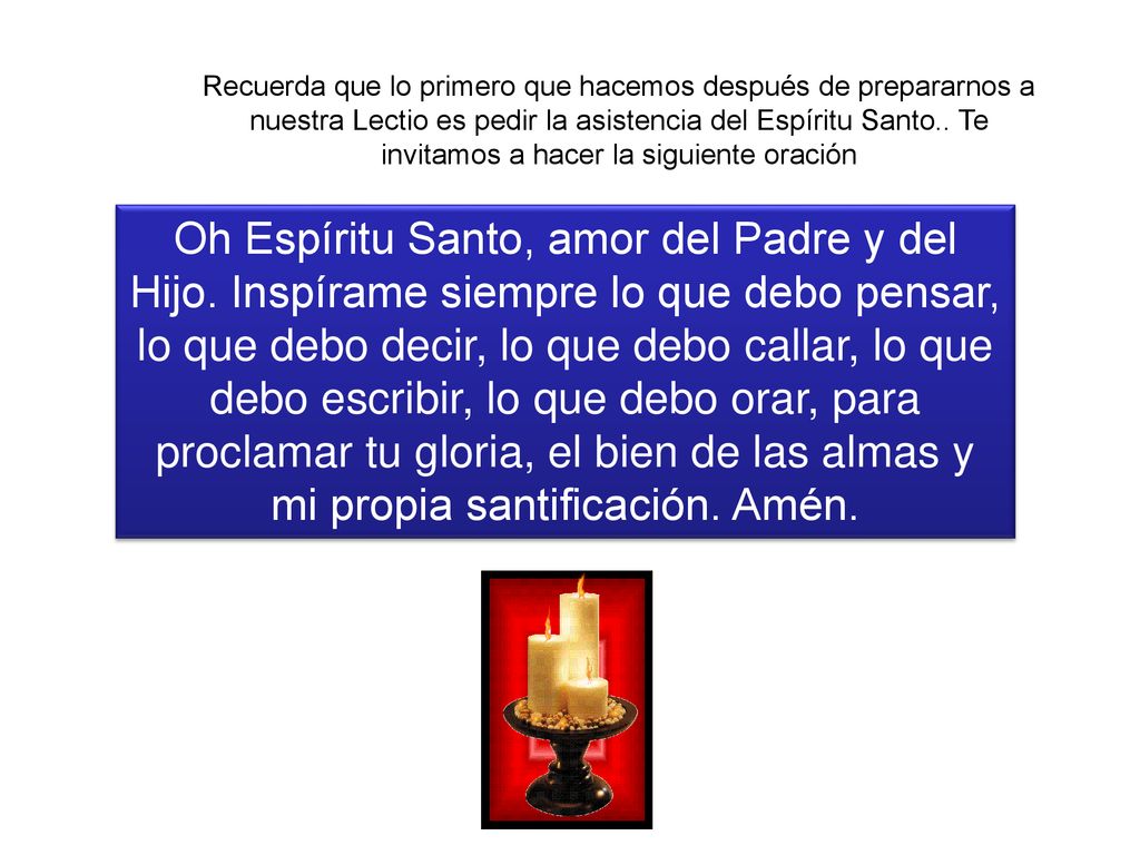 Recuerda que lo primero que hacemos después de prepararnos a nuestra Lectio es pedir la asistencia del Espíritu Santo.. Te invitamos a hacer la siguiente oración