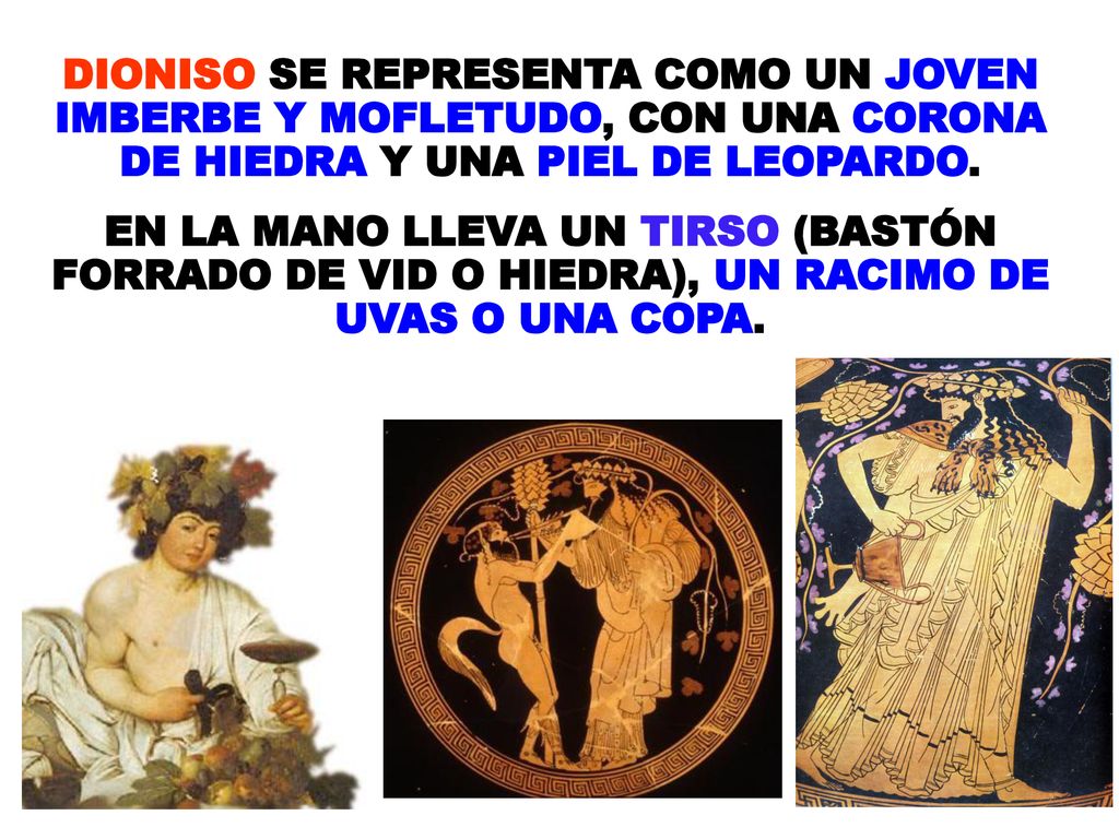 DIONISO SE REPRESENTA COMO UN JOVEN IMBERBE Y MOFLETUDO, CON UNA CORONA DE HIEDRA Y UNA PIEL DE LEOPARDO.