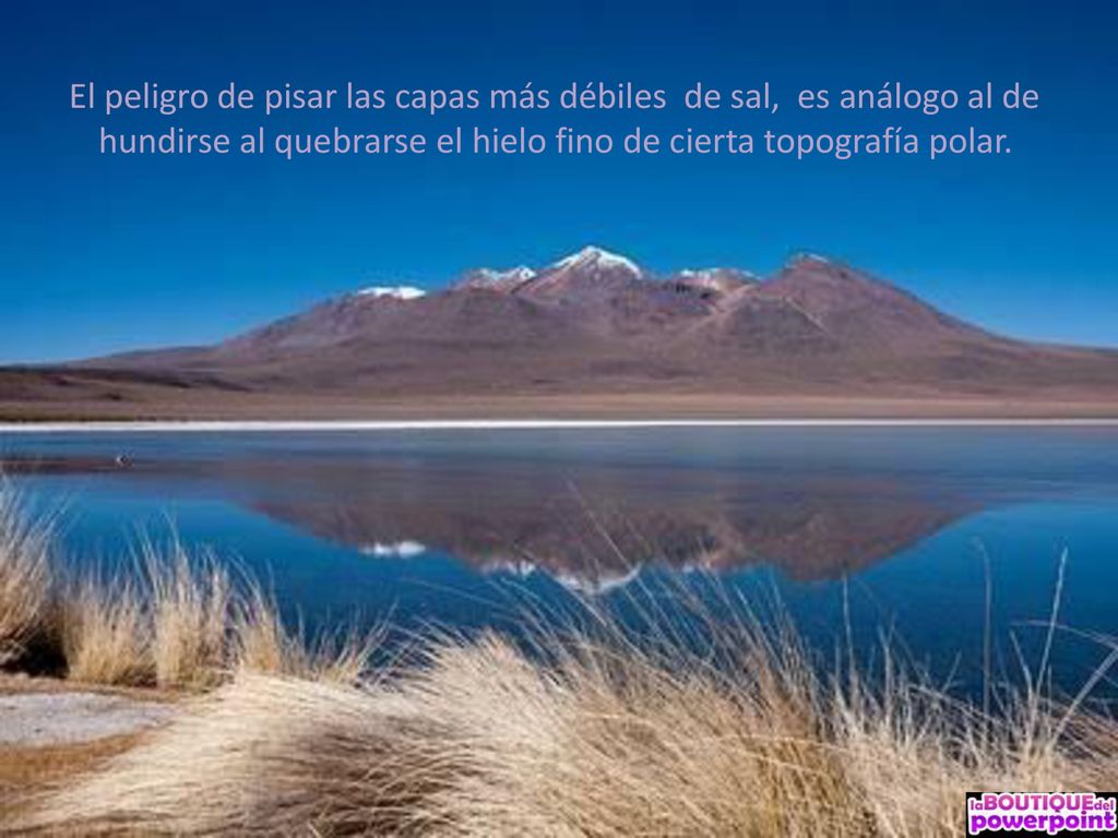 El peligro de pisar las capas más débiles de sal, es análogo al de hundirse al quebrarse el hielo fino de cierta topografía polar.