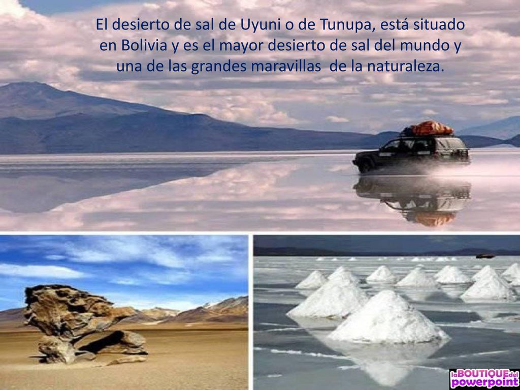 El desierto de sal de Uyuni o de Tunupa, está situado en Bolivia y es el mayor desierto de sal del mundo y una de las grandes maravillas de la naturaleza.